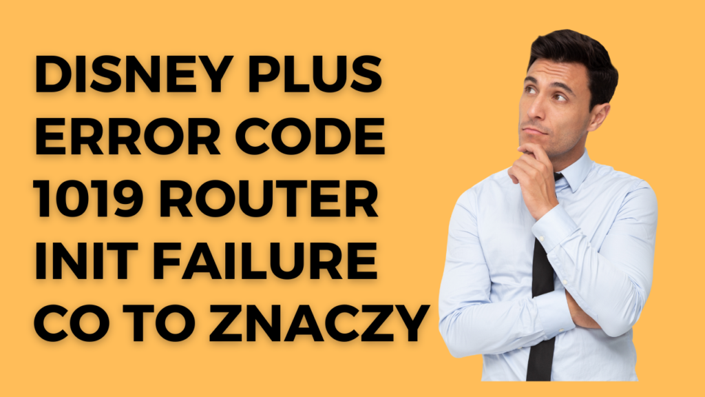 Disney Plus Error Code 1019 Router init failure co to znaczy
